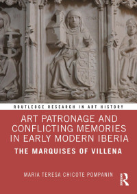 Maria Teresa Chicote Pompanin; — Art Patronage and Conflicting Memories in Early Modern Iberia