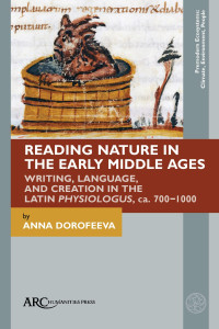 Anna Dorofeeva, Lecturer in Digital Palaeography Anna Dorofeeva — Reading Nature in the Early Middle Ages: Writing, Language, and Creation in the Latin Physiologus, ca. 700–1000