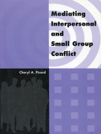 Cheryl A. Picard [Picard, Cheryl A.] — Mediating Interpersonal and Small Group Conflict