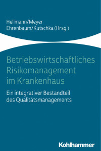 Wolfgang Hellmann & Karl Ehrenbaum & Frank Meyer & Ingo Kutschka — Betriebswirtschaftliches Risikomanagement im Krankenhaus