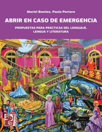 MARIEL BENITEZ — ABRIR EN CASO DE EMERGENCIA. Propuestas Para Prácticas Del Lenguaje, Lengua Y Literatura