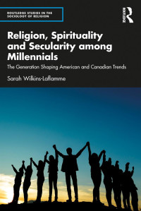 Sarah Wilkins-Laflamme; — Religion, Spirituality and Secularity Among Millennials: The Generation Shaping American and Canadian Trends