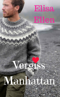 Elisa Ellen [Ellen, Elisa] — Vergiss Manhattan (German Edition)