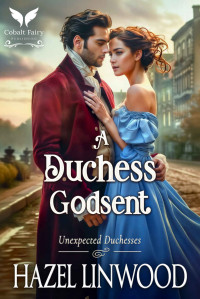 Hazel Linwood — A Duchess Godsent: A Historical Regency Romance Novel (Unexpected Duchesses Book 2)