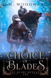 D.N. Woodward — A Choice of Blades: The Blade Remnant, Book One