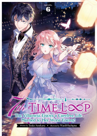 Touko Amekawa — 7th Time Loop: The Villainess Enjoys a Carefree Life Married to Her Worst Enemy! Vol. 6