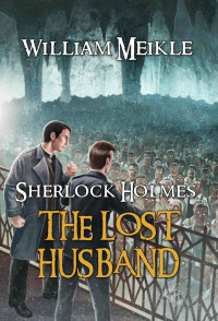 William Meikle — The Lost Husband: A Weird Sherlock Holmes Adventure