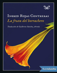 Ingrid Rojas Contreras — LA FRUTA DEL BORRACHERO