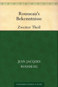 Rousseau, Jean Jacques [Rousseau, Jean Jacques] — Rousseau's Bekenntnisse