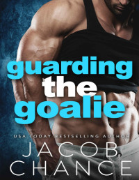 Jacob Chance — Guarding the Goalie (Charleston Coyotes Hockey Book 3)