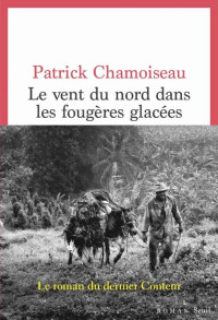 Patrick Chamoiseau — Le vent du nord dans les fougères glacées