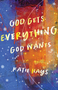 Katie Hays; — God Gets Everything God Wants