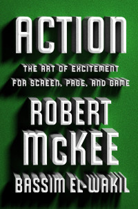 Mckee, Robert & El-Wakil, Bassem — Action: The Art of Excitement for Screen, Page, and Game