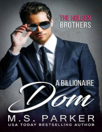 M. S. Parker — A Billionaire Dom (The Holden Brothers Book 3)