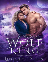 Lindsey Devin — Primal Wolf King: An Enemies To Lovers Paranormal Romance (Wolves Of The Night Book 2)