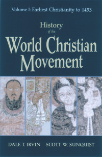 Irvin, Dale T, Sunquist, Scott W — History of the World Christian Movement: Earliest Christianity to 1453