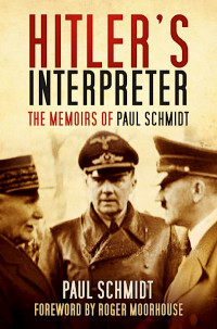 Paul Schmidt — Hitler’s Interpreter: The Memoirs of Paul Schmidt