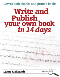 Aleksandr, Lukas — Write and Publish Your Own Book in 14 Days: The Undercover Guide to Becoming an Author on Your Annual Leave (Undercover Guides)