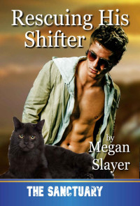 Megan Slayer — Rescuing His Shifter: Contemporary Paranormal Gay Shifter Romance (Sanctuary Book 14)