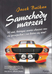 Jacek Balkana — Samochody marzeń. 50 aut, którymi warto chociaż raz się przejechać i na które cię stać!