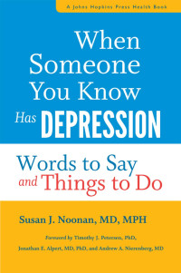 Susan J. Noonan, MD, MPH foreword by Timothy J. Petersen, PhD, Jonathan E. Alpert, MD, PhD & Andrew A. Nierenberg, MD — When Someone You Know Has Depression: Words to Say and Things to Do