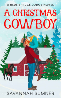 Savannah Sumner — A Christmas Cowboy: A Blue Spruce Lodge Novel (Blue Spruce Lodge Christmas Novels Book 2)