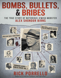 Rick Porrello — Bombs, Bullets, and Bribes. The true story of notorious Jewish mobster Alex Shondor Birns