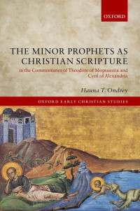 Ondrey, Hauna T.; — The Minor Prophets As Christian Scripture in the Commentaries of Theodore of Mopsuestia and Cyril of Alexandria