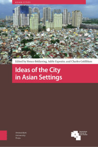 Henco Bekkering (Editor) & Adèle Esposito (Editor) & Charles Goldblum (Editor) — Ideas of the City in Asian Settings