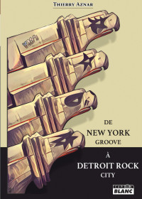 Thierry Aznar [Aznar, Thierry] — De New York Groove à Detroit Rock City
