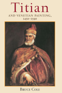 Bruce Cole — Titian: AND VENETIAN PAINTING, 1450–1590