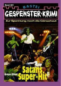 Brian Elliot — Gespenster-Krimi 461 - Satans Super-Hit