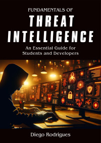 Rodrigues, Diego — Fundamentals of Threat Intelligence: An Essential Guide for Students and Professionals