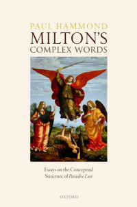 Paul Hammond — Milton’s Complex Words: Essays on the Conceptual Structure of Paradise Lost