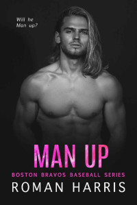 Roman Harris — Man Up: An Enemies-to-Lovers Romance (Boston Bravos Series Book 3)