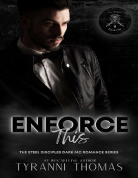 Tyranni Thomas — Enforce This: The Steel Disciples Dark MC Romance Series