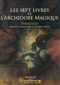 Paracelse (1493-1541) — Les sept livres de l'Archidoxe magique / Paracelse ; trad. en français, précédés d'une introd. et d'une préf. par le Docteur Marc Haven