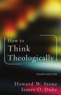 Howard W. Stone;James O. Duke; — How to Think Theologically