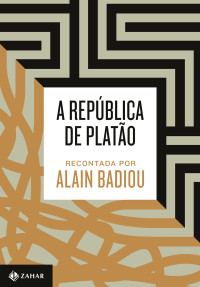 Badiou, Alain — A República de Platão - Recontada Por Alain Badiou