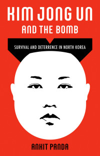 Ankit Panda; — Kim Jong Un and the Bomb