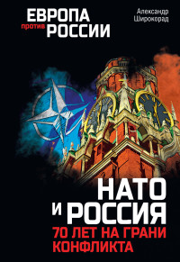 Александр Борисович Широкорад — НАТО и Россия. 70 лет на грани конфликта