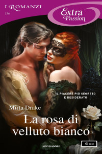 Mirta Drake — La rosa di velluto bianco (I Romanzi Extra Passion)