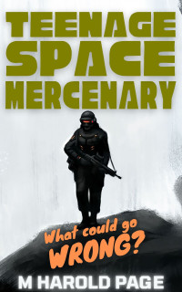 M Harold Page — Teenage Space Mercenary: What could go wrong?