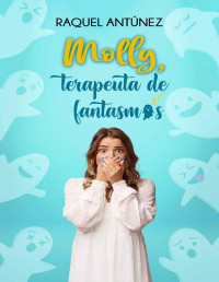 Raquel Antúnez — Molly, terapeuta de fantasmas (Comedia romántica) (Spanish Edition)