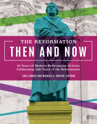 Eric Landry;Michael S. Horton; — The Reformation Then and Now