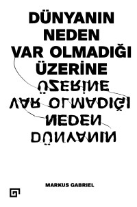 Markus Gabriel — Dünyanın Neden Var Olmadığı Üzerine