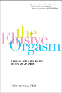 Vivienne Cass — The Elusive Orgasm: A Woman's Guide to Why She Can't and How She Can Orgasm