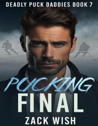 Zack Wish — Pucking Final: An MM Age Gap Hockey & Mafia Romance (Deadly Puck Daddies Book 7)