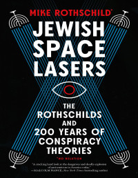 Mike Rothschild; — Jewish Space Lasers: The Rothschilds and 200 Years of Conspiracy Theories