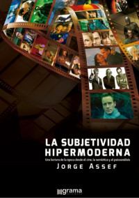 Assef, Jorge(Author) — La Subjetividad Hipermoderna. Una lectura de la época desde el cine, la semiótica y el psicoanálisis